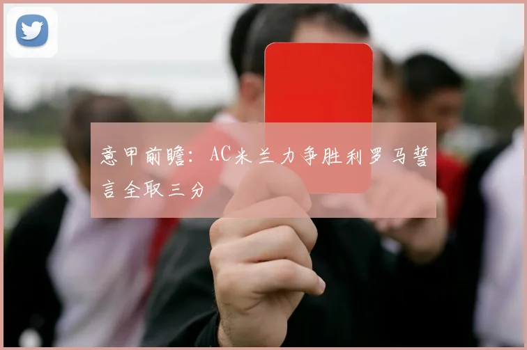 意甲前瞻：AC米兰力争胜利罗马誓言全取三分